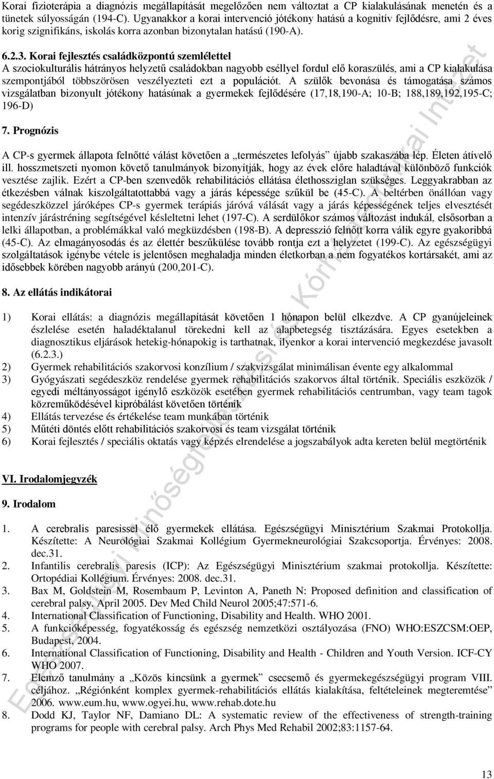 Korai fejlesztés családközpontú szemlélettel A szociokulturális hátrányos helyzetű családokban nagyobb eséllyel fordul elő koraszülés, ami a CP kialakulása szempontjából többszörösen veszélyezteti