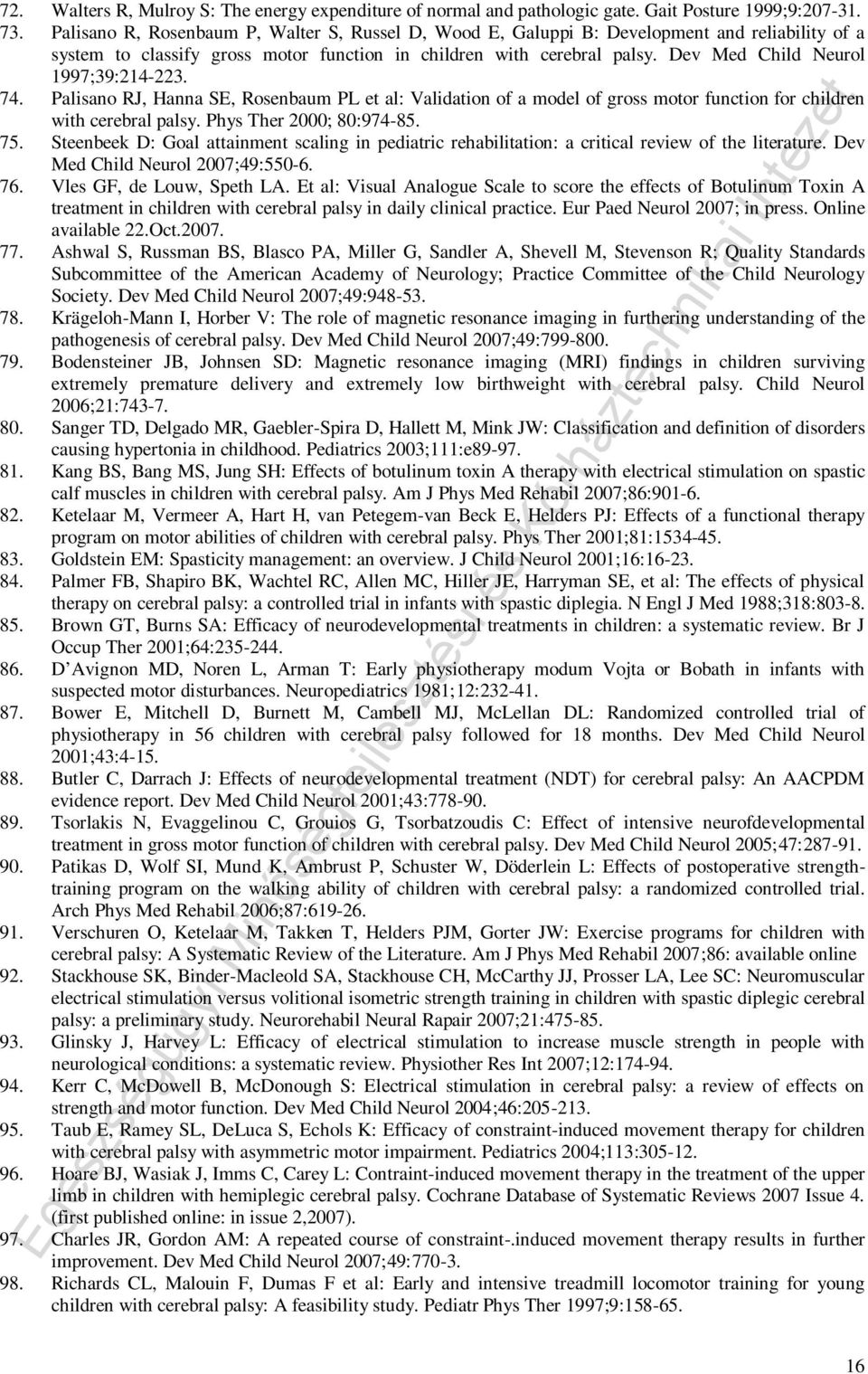 Dev Med Child Neurol 1997;39:214-223. 74. Palisano RJ, Hanna SE, Rosenbaum PL et al: Validation of a model of gross motor function for children with cerebral palsy. Phys Ther 2000; 80:974-85. 75.