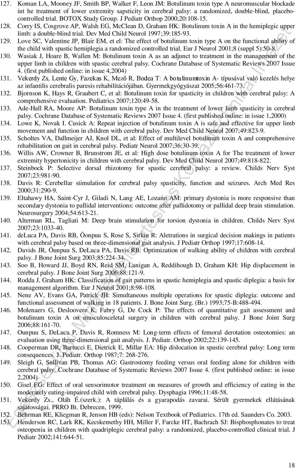 Corry IS, Cosgrove AP, Walsh EG, McClean D, Graham HK: Botulinum toxin A in the hemiplegic upper limb: a double-blind trial. Dev Med Child Neurol 1997;39:185-93. 129.