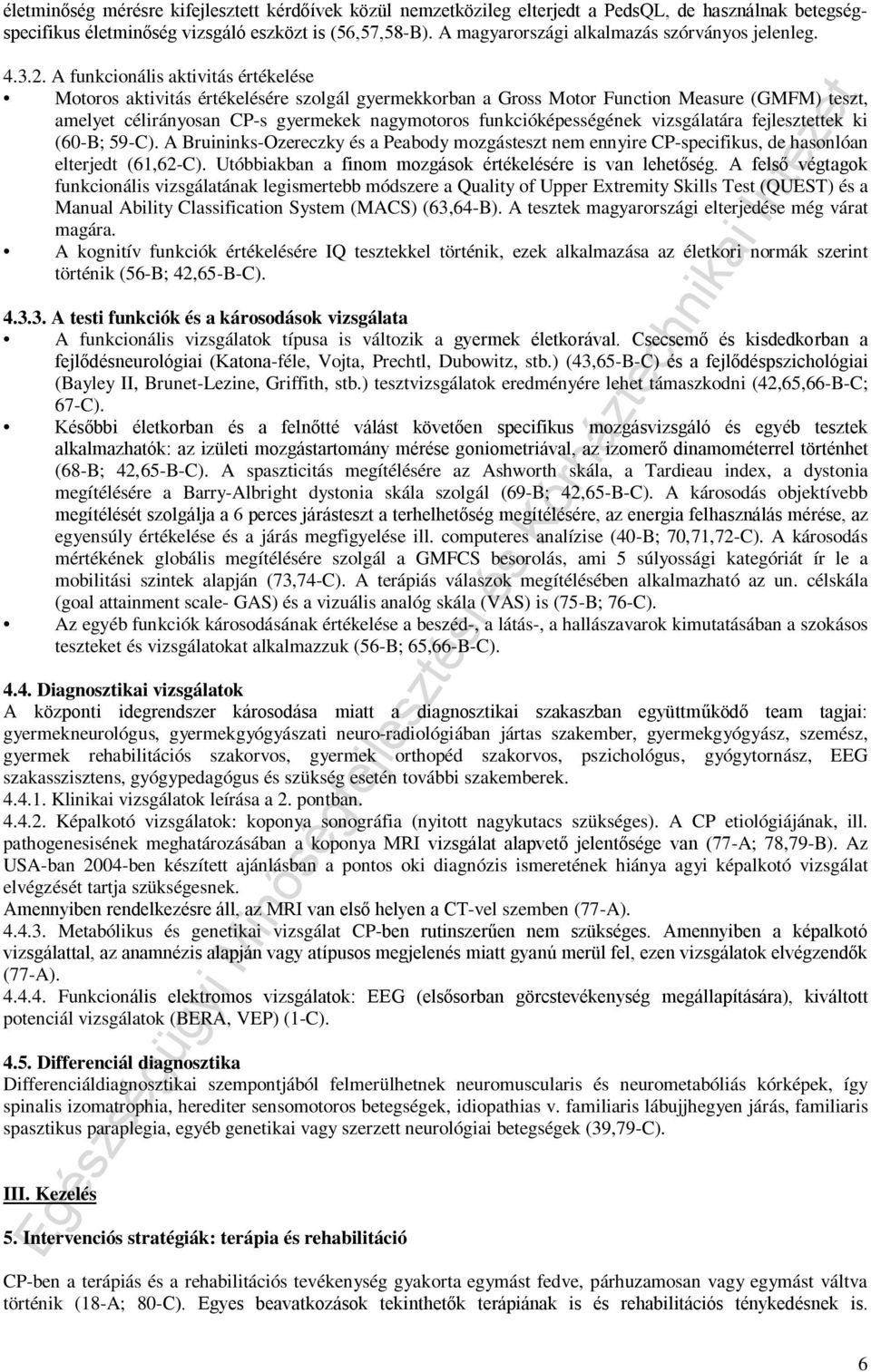 A funkcionális aktivitás értékelése Motoros aktivitás értékelésére szolgál gyermekkorban a Gross Motor Function Measure (GMFM) teszt, amelyet célirányosan CP-s gyermekek nagymotoros