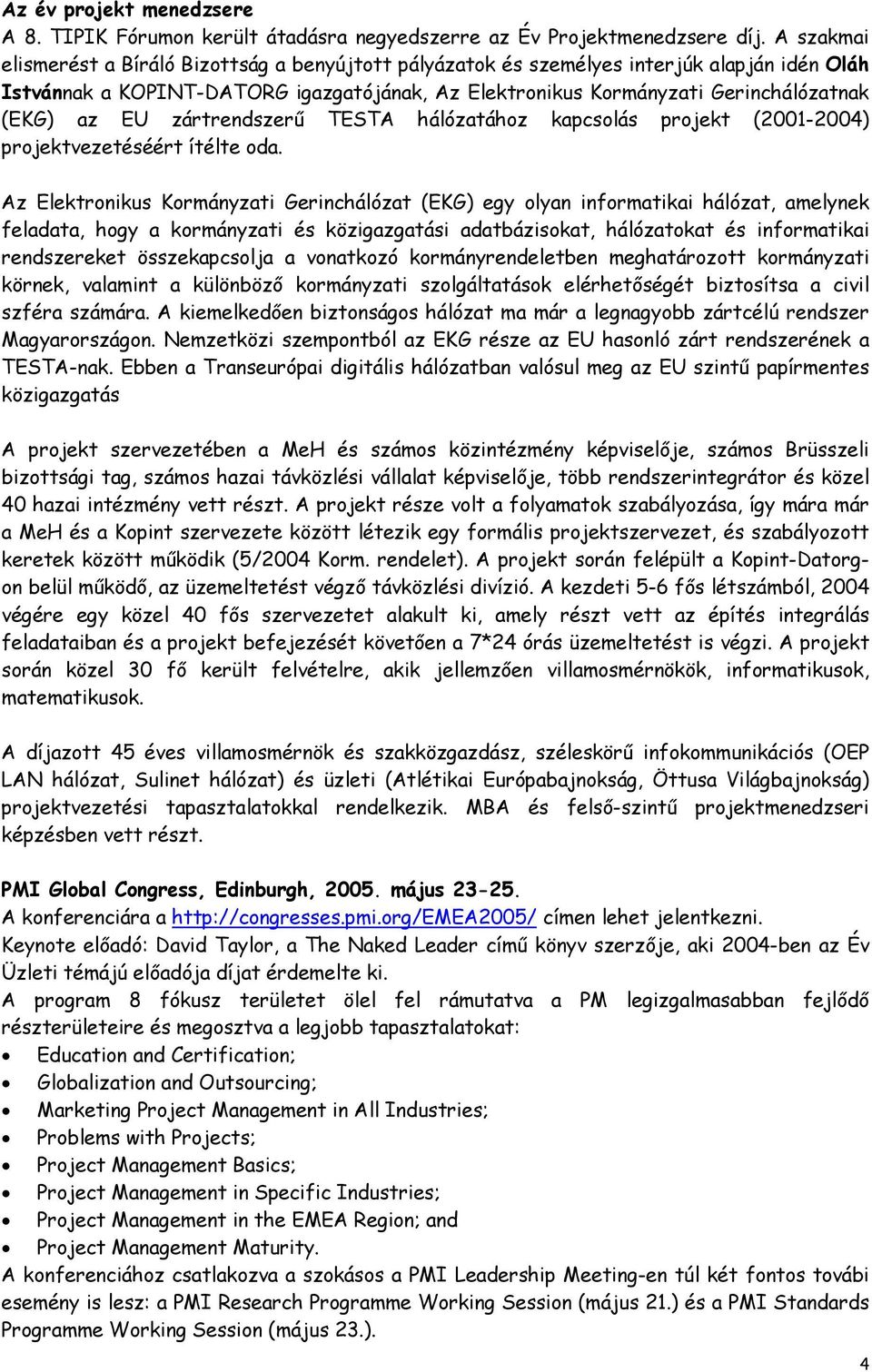 EU zártrendszerű TESTA hálózatához kapcsolás projekt (2001-2004) projektvezetéséért ítélte oda.