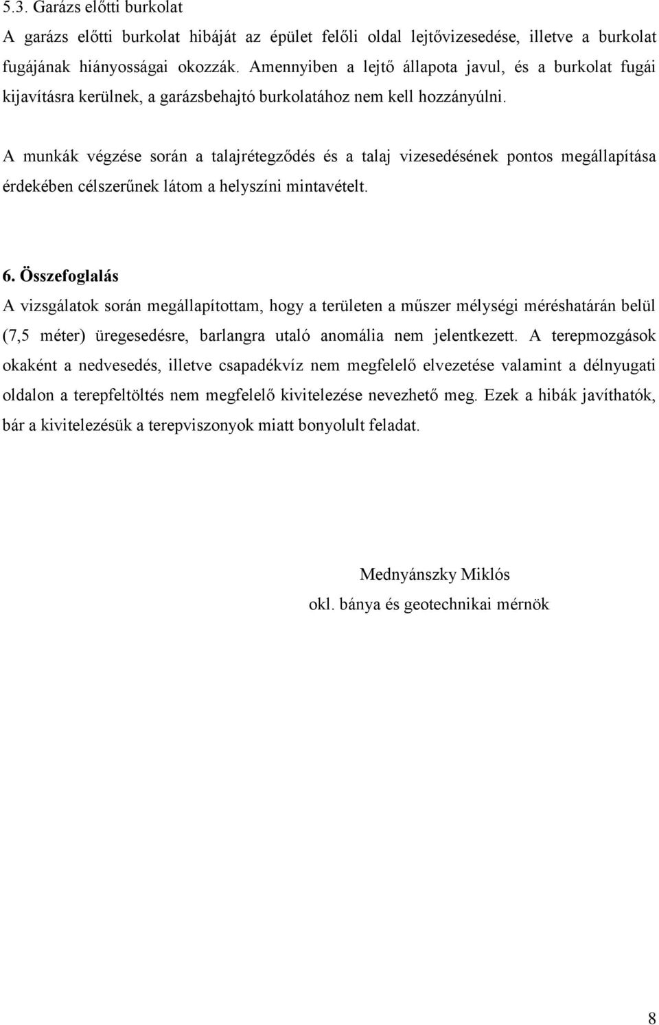 A munkák végzése során a talajrétegződés és a talaj vizesedésének pontos megállapítása érdekében célszerűnek látom a helyszíni mintavételt. 6.