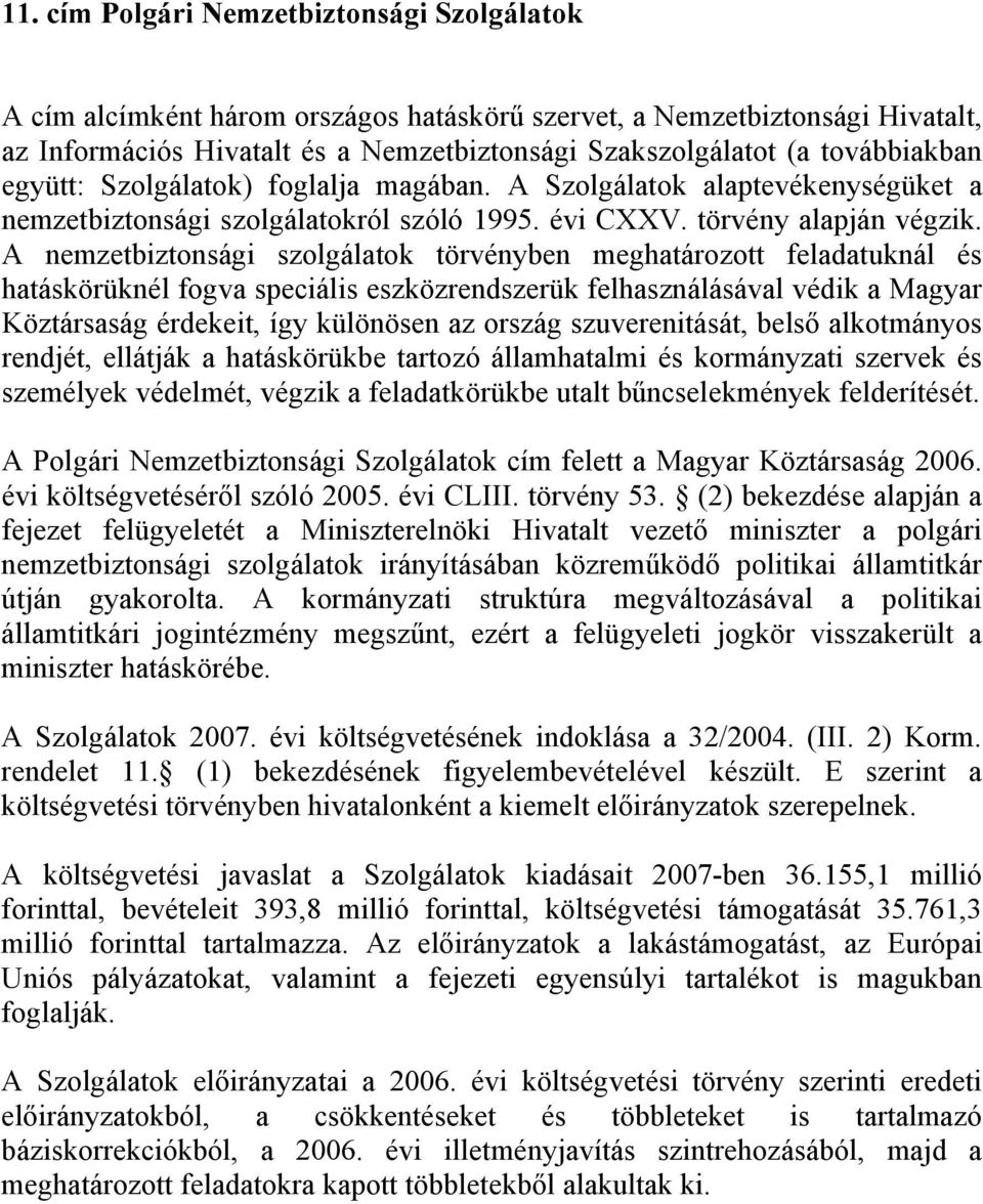 A nemzetbiztonsági szolgálatok törvényben meghatározott feladatuknál és hatáskörüknél fogva speciális eszközrendszerük felhasználásával védik a Magyar Köztársaság érdekeit, így különösen az ország