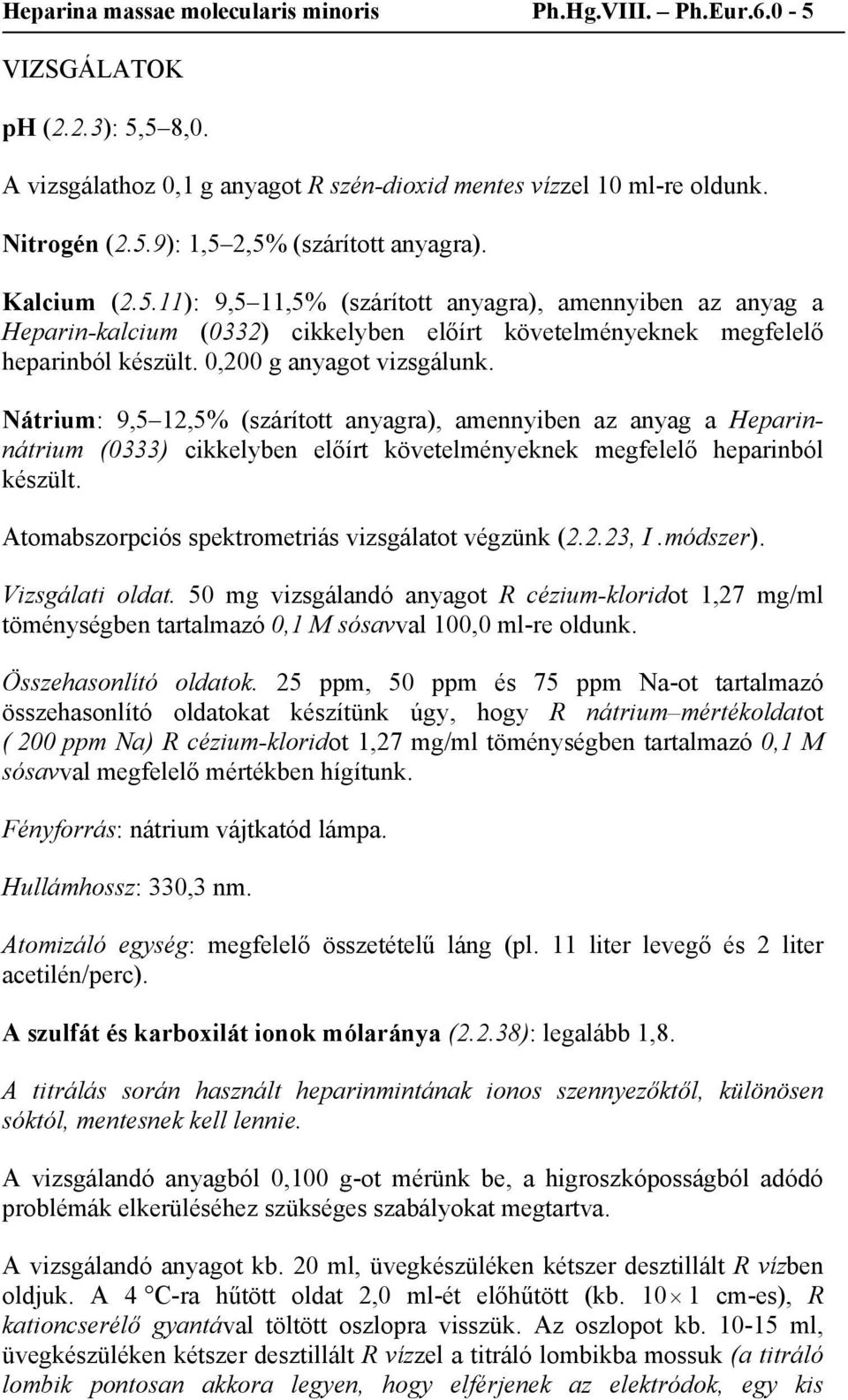 Nátrium: 9,5 12,5% (szárított anyagra), amennyiben az anyag a Heparinnátrium (0333) cikkelyben előírt követelményeknek megfelelő heparinból készült.