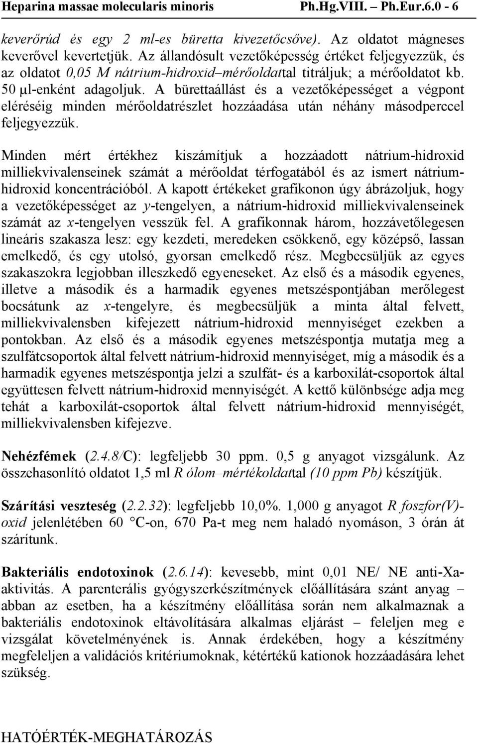 A bürettaállást és a vezetőképességet a végpont eléréséig minden mérőoldatrészlet hozzáadása után néhány másodperccel feljegyezzük.