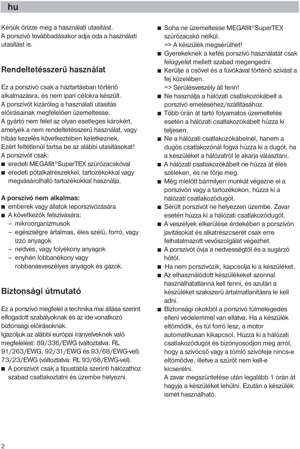 A gyártó nem felel az olyan esetleges károkért, amelyek a nem rendeltetésszerű használat, vagy hibás kezelés következtében keletkeznek. Ezért feltétlenül tartsa be az alábbi utasításokat!