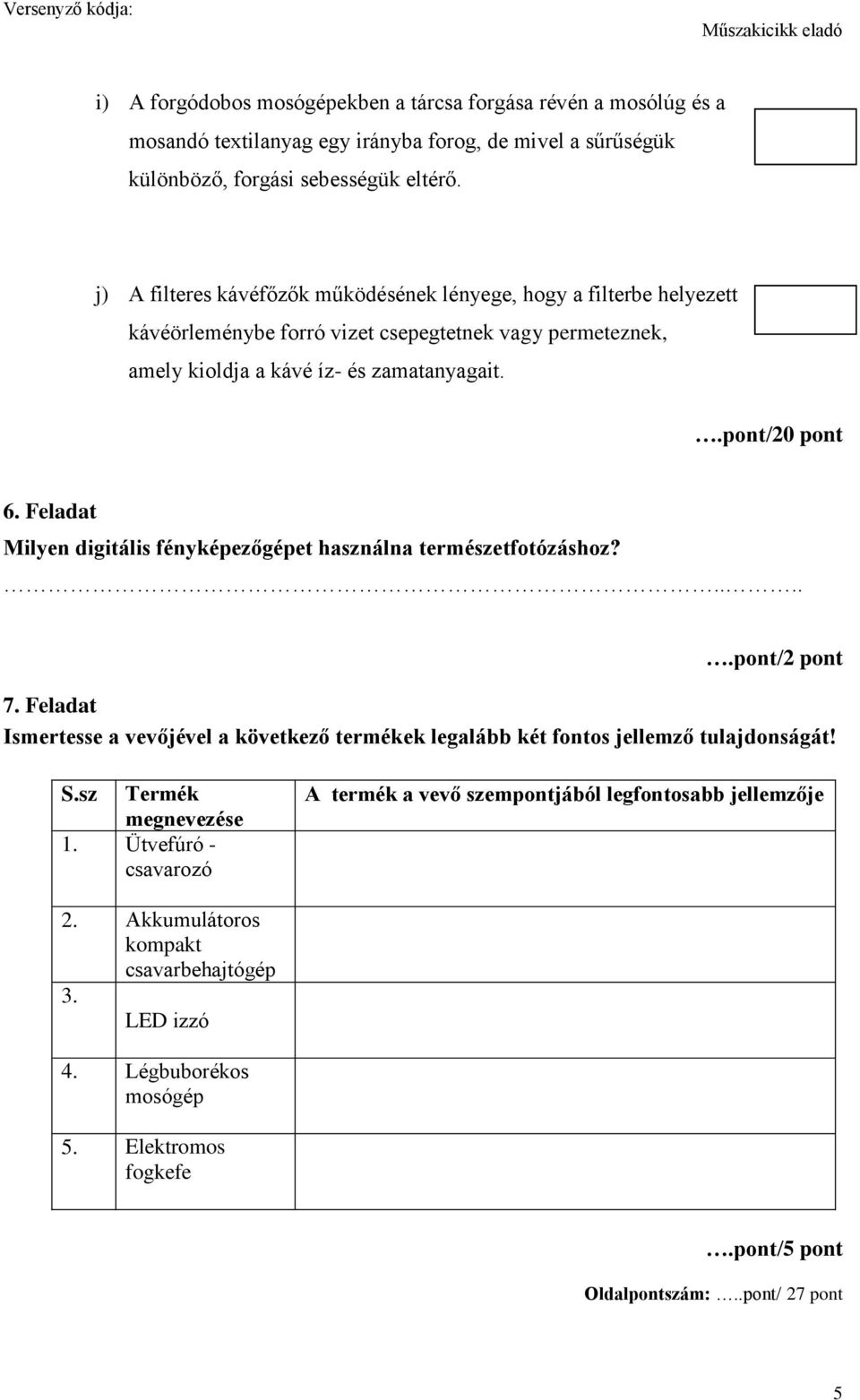 Feladat Milyen digitális fényképezőgépet használna természetfotózáshoz?.... 7. Feladat Ismertesse a vevőjével a következő termékek legalább két fontos jellemző tulajdonságát! S.
