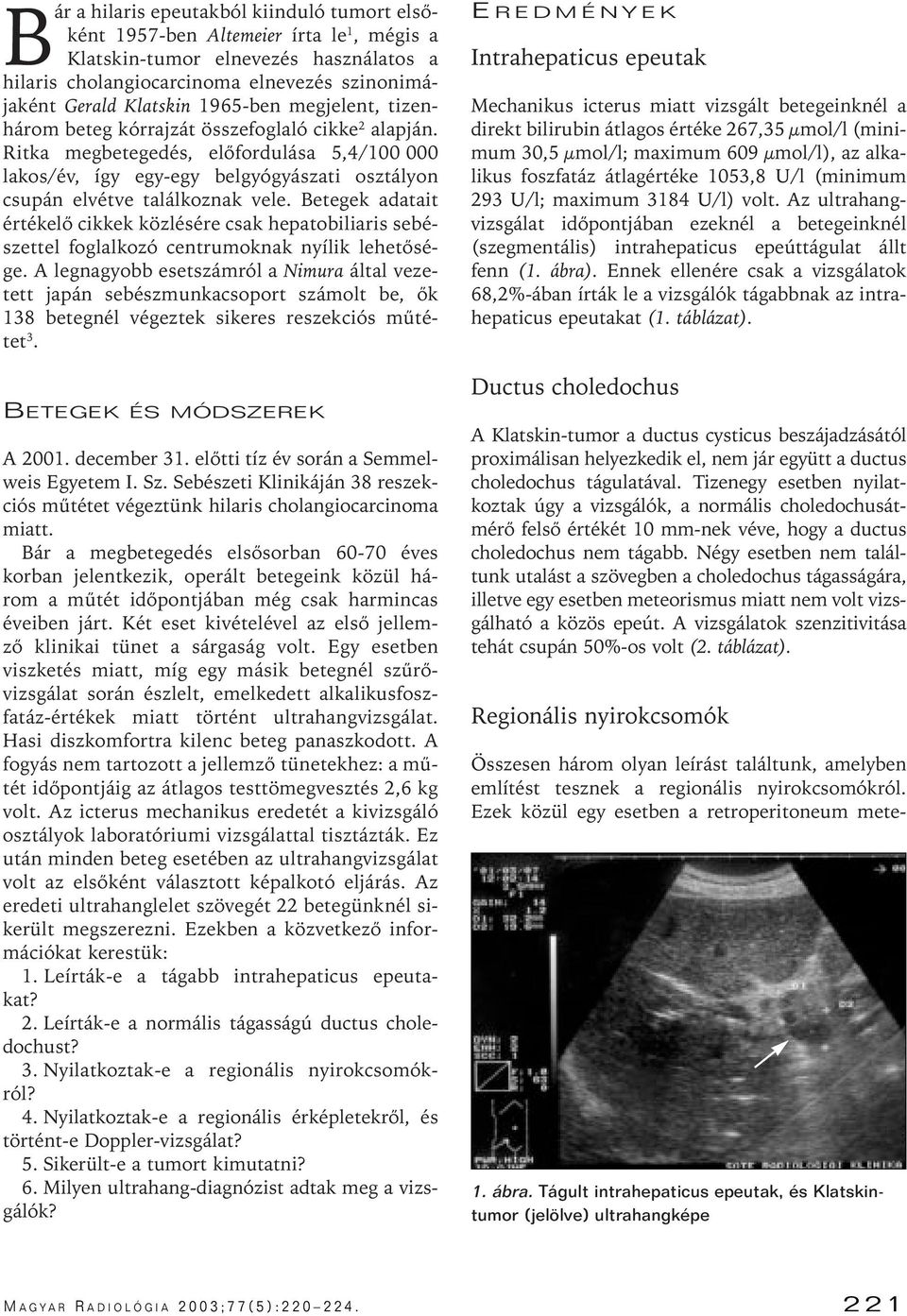 Ritka megbetegedés, elôfordulása 5,4/100 000 lakos/év, így egy-egy belgyógyászati osztályon csupán elvétve találkoznak vele.