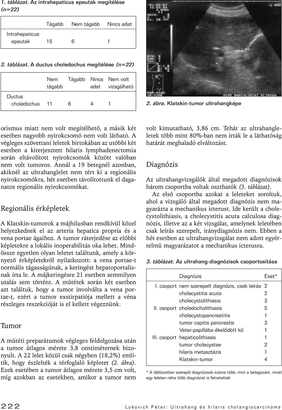 A végleges szövettani leletek birtokában az utóbbi két esetben a kiterjesztett hilaris lymphadenectomia során eltávolított nyirokcsomók között valóban nem volt tumoros.