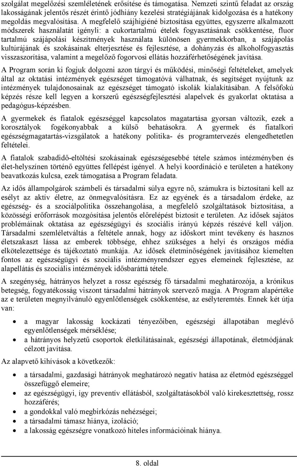 A megfelelő szájhigiéné biztosítása együttes, egyszerre alkalmazott módszerek használatát igényli: a cukortartalmú ételek fogyasztásának csökkentése, fluor tartalmú szájápolási készítmények
