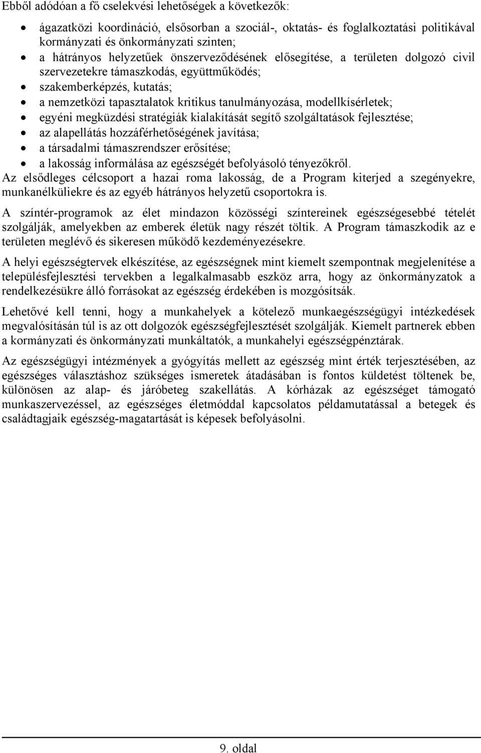 modellkísérletek; egyéni megküzdési stratégiák kialakítását segítő szolgáltatások fejlesztése; az alapellátás hozzáférhetőségének javítása; a társadalmi támaszrendszer erősítése; a lakosság