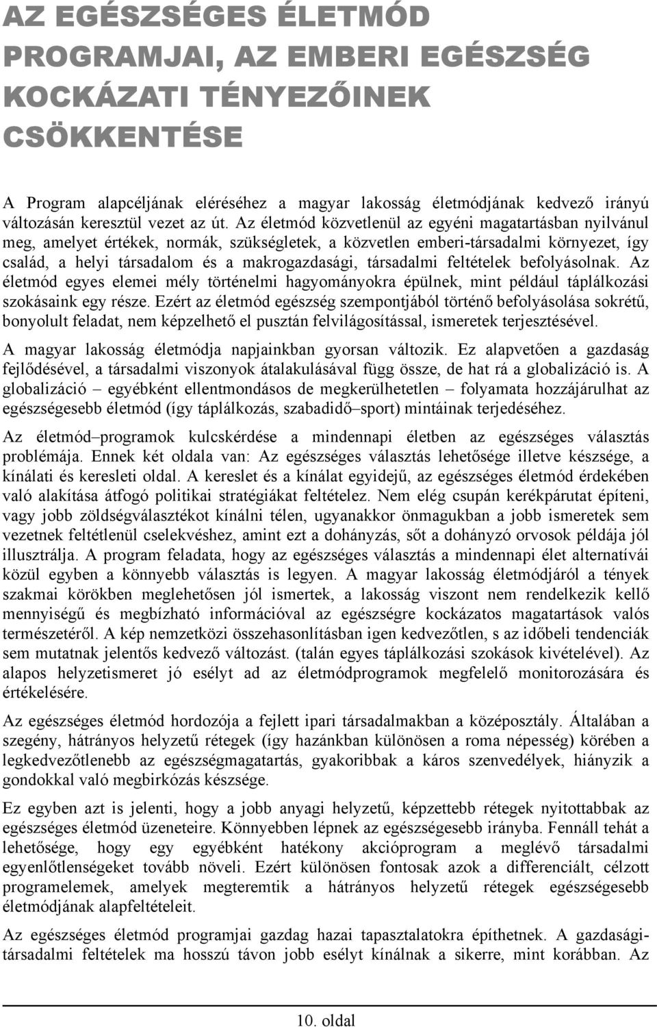 társadalmi feltételek befolyásolnak. Az életmód egyes elemei mély történelmi hagyományokra épülnek, mint például táplálkozási szokásaink egy része.