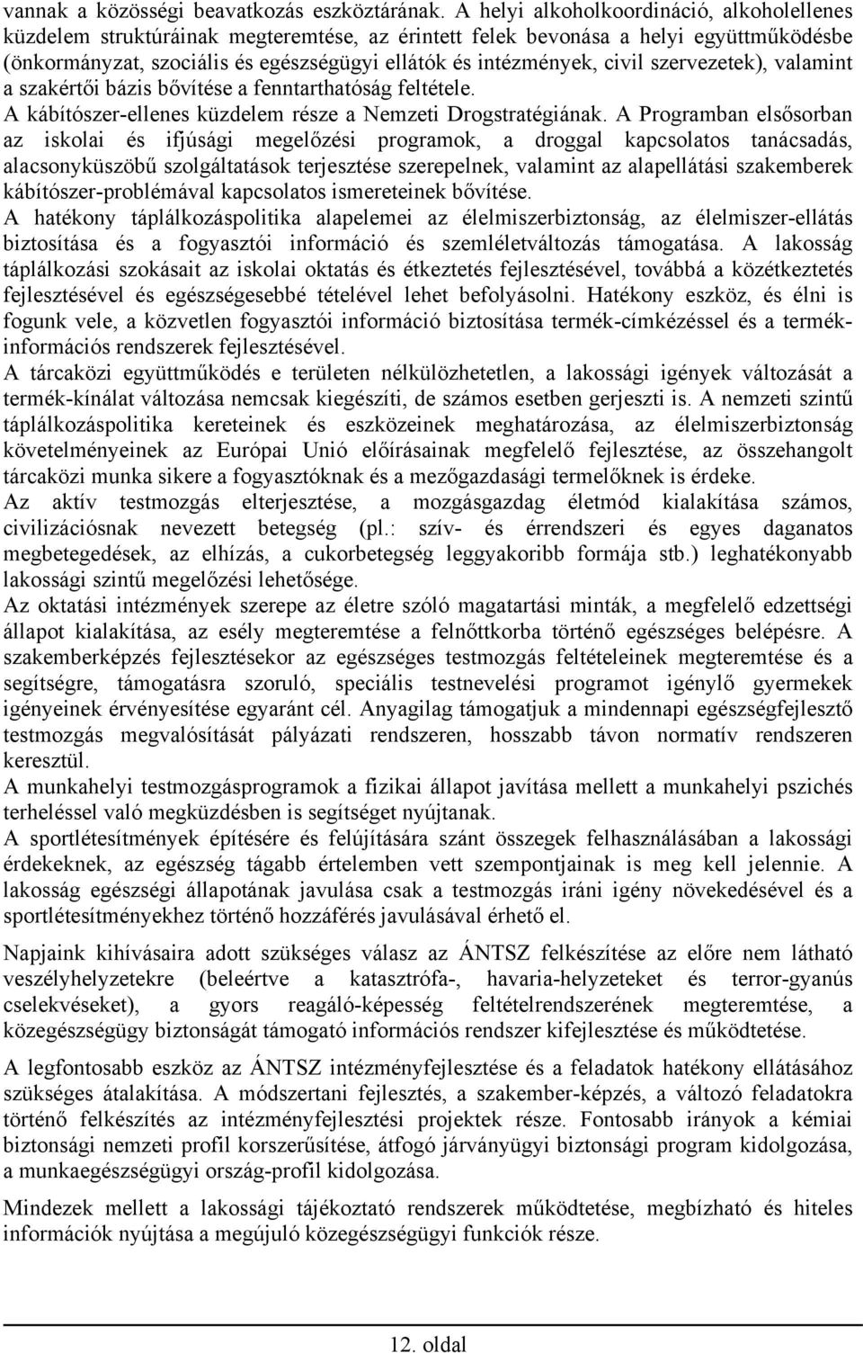 civil szervezetek), valamint a szakértői bázis bővítése a fenntarthatóság feltétele. A kábítószer-ellenes küzdelem része a Nemzeti Drogstratégiának.