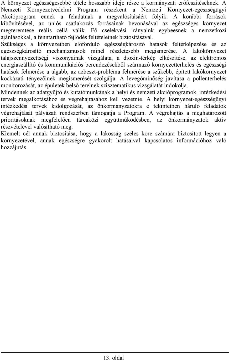 A korábbi források kibővítésével, az uniós csatlakozás forrásainak bevonásával az egészséges környezet megteremtése reális céllá válik.