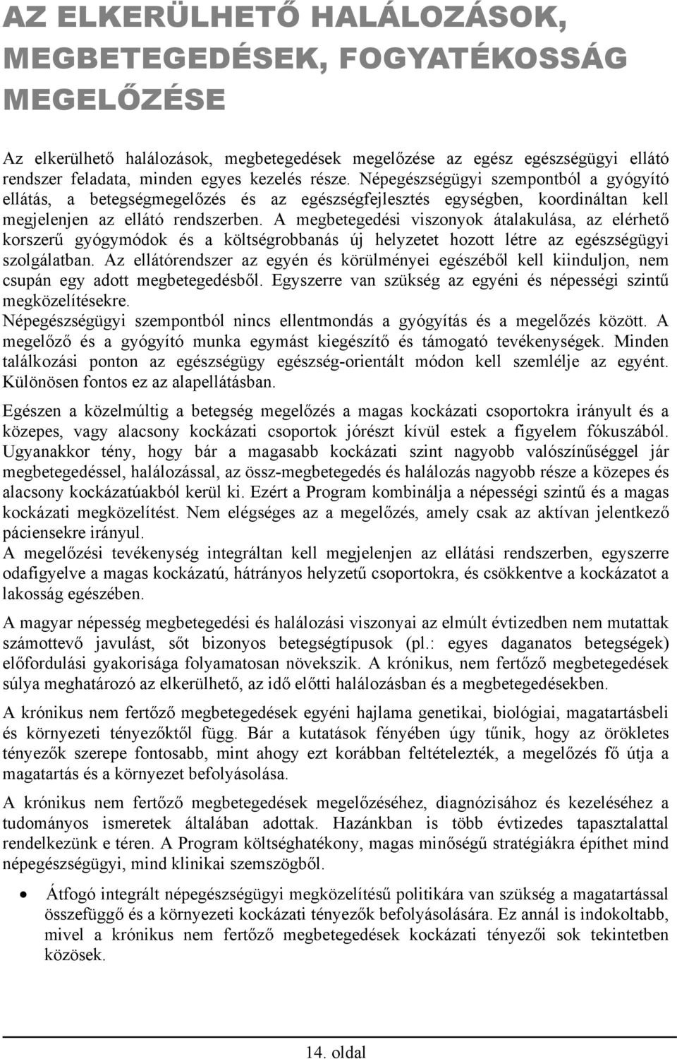 A megbetegedési viszonyok átalakulása, az elérhető korszerű gyógymódok és a költségrobbanás új helyzetet hozott létre az egészségügyi szolgálatban.