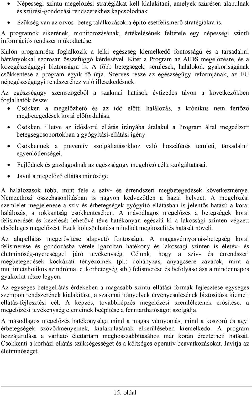Külön programrész foglalkozik a lelki egészség kiemelkedő fontosságú és a társadalmi hátrányokkal szorosan összefüggő kérdésével.