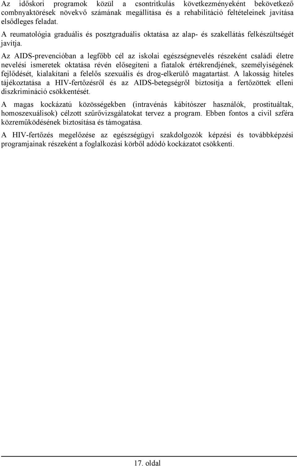 Az AIDS-prevencióban a legfőbb cél az iskolai egészségnevelés részeként családi életre nevelési ismeretek oktatása révén elősegíteni a fiatalok értékrendjének, személyiségének fejlődését, kialakítani