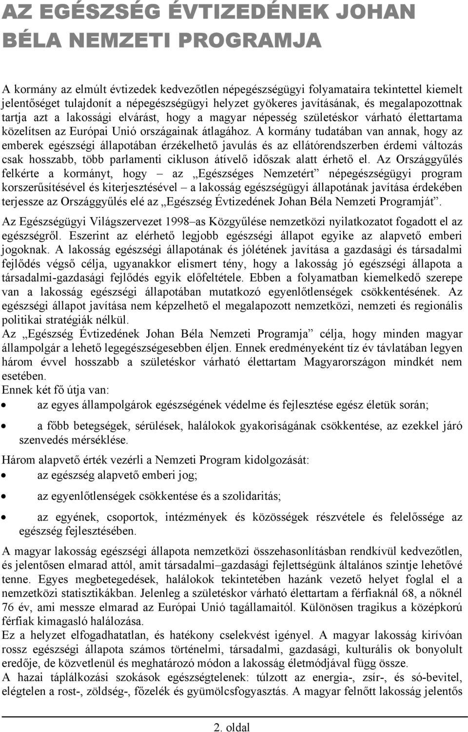 A kormány tudatában van annak, hogy az emberek egészségi állapotában érzékelhető javulás és az ellátórendszerben érdemi változás csak hosszabb, több parlamenti cikluson átívelő időszak alatt érhető