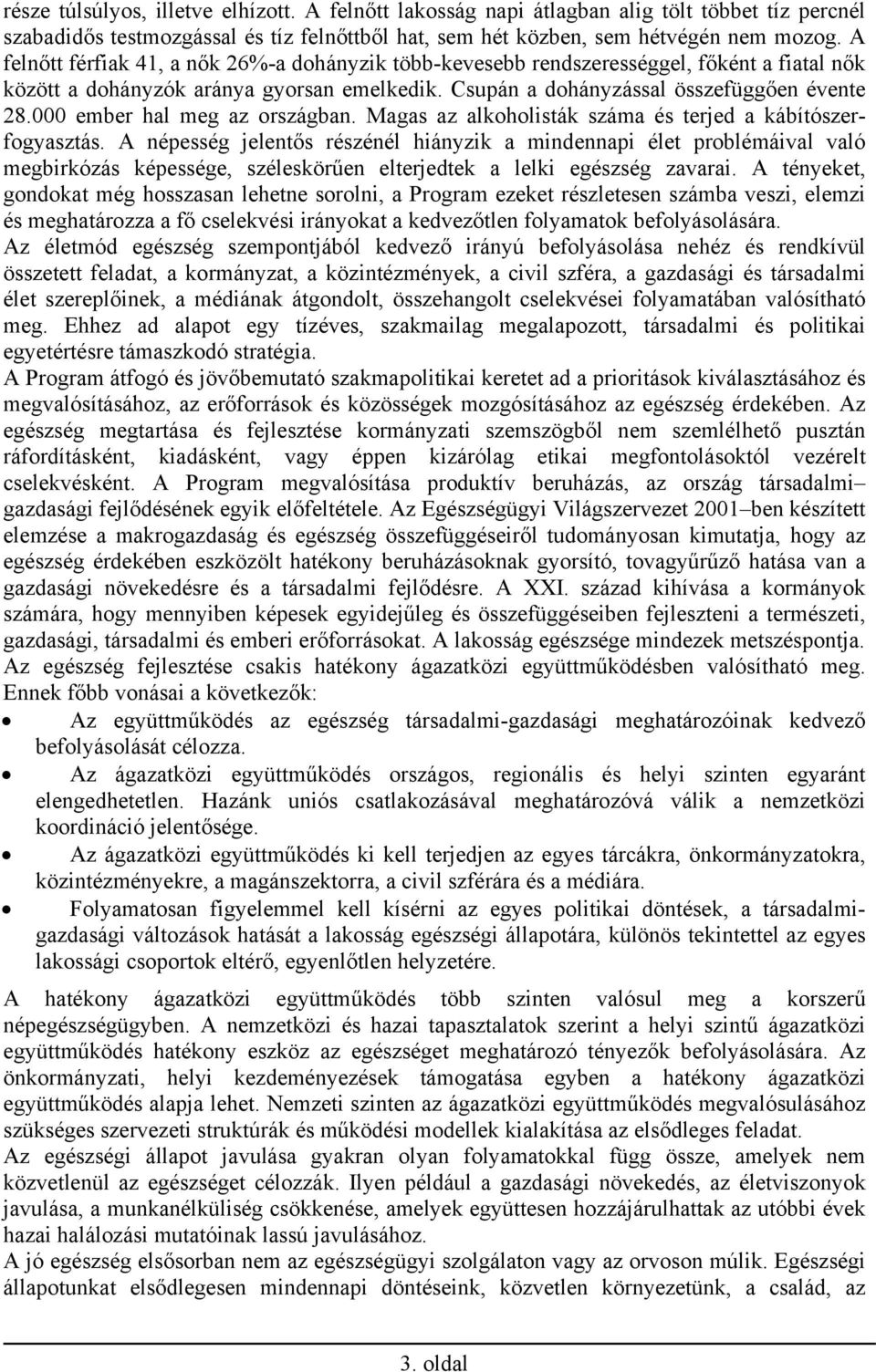 000 ember hal meg az országban. Magas az alkoholisták száma és terjed a kábítószerfogyasztás.