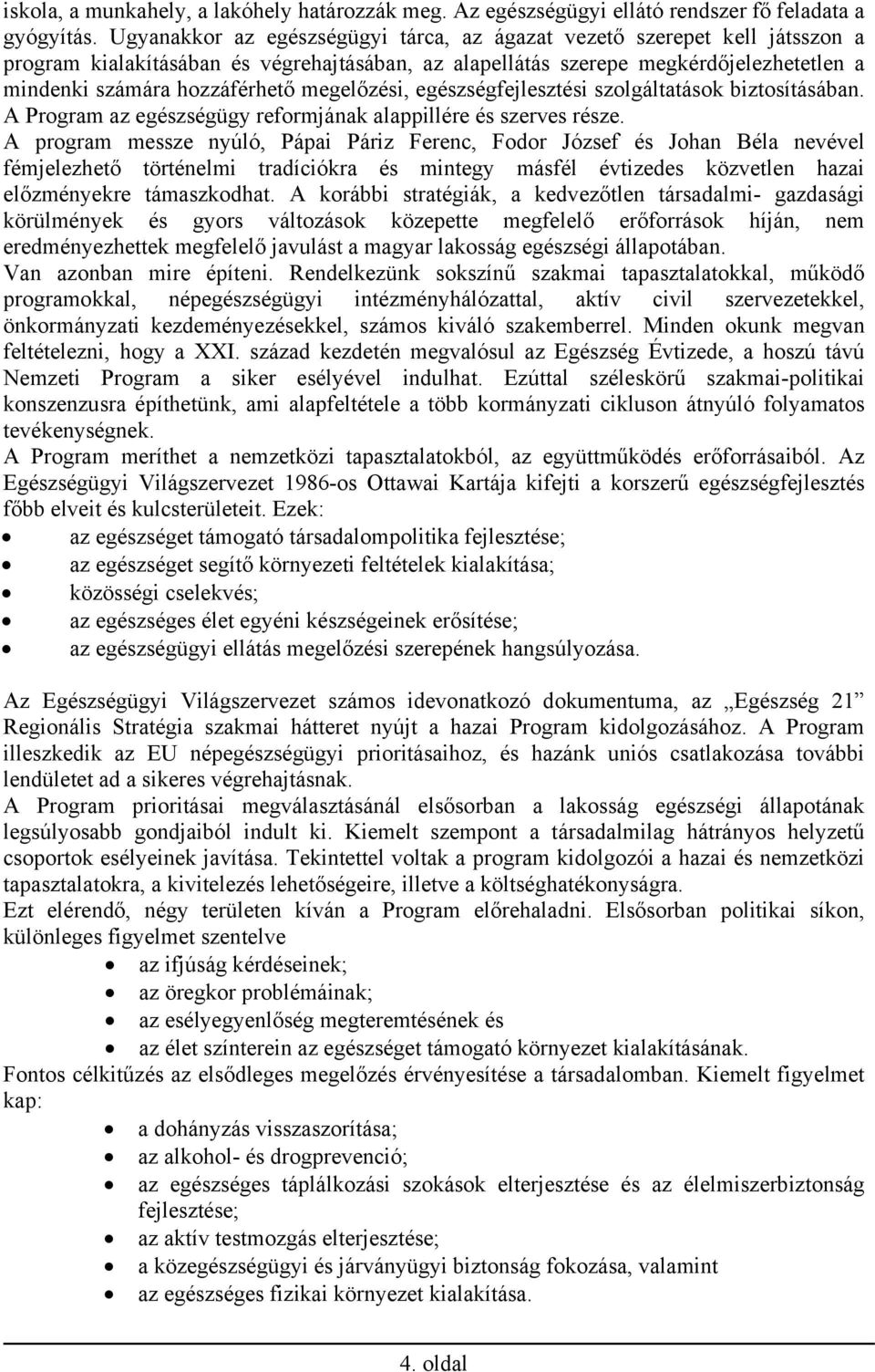 megelőzési, egészségfejlesztési szolgáltatások biztosításában. A Program az egészségügy reformjának alappillére és szerves része.