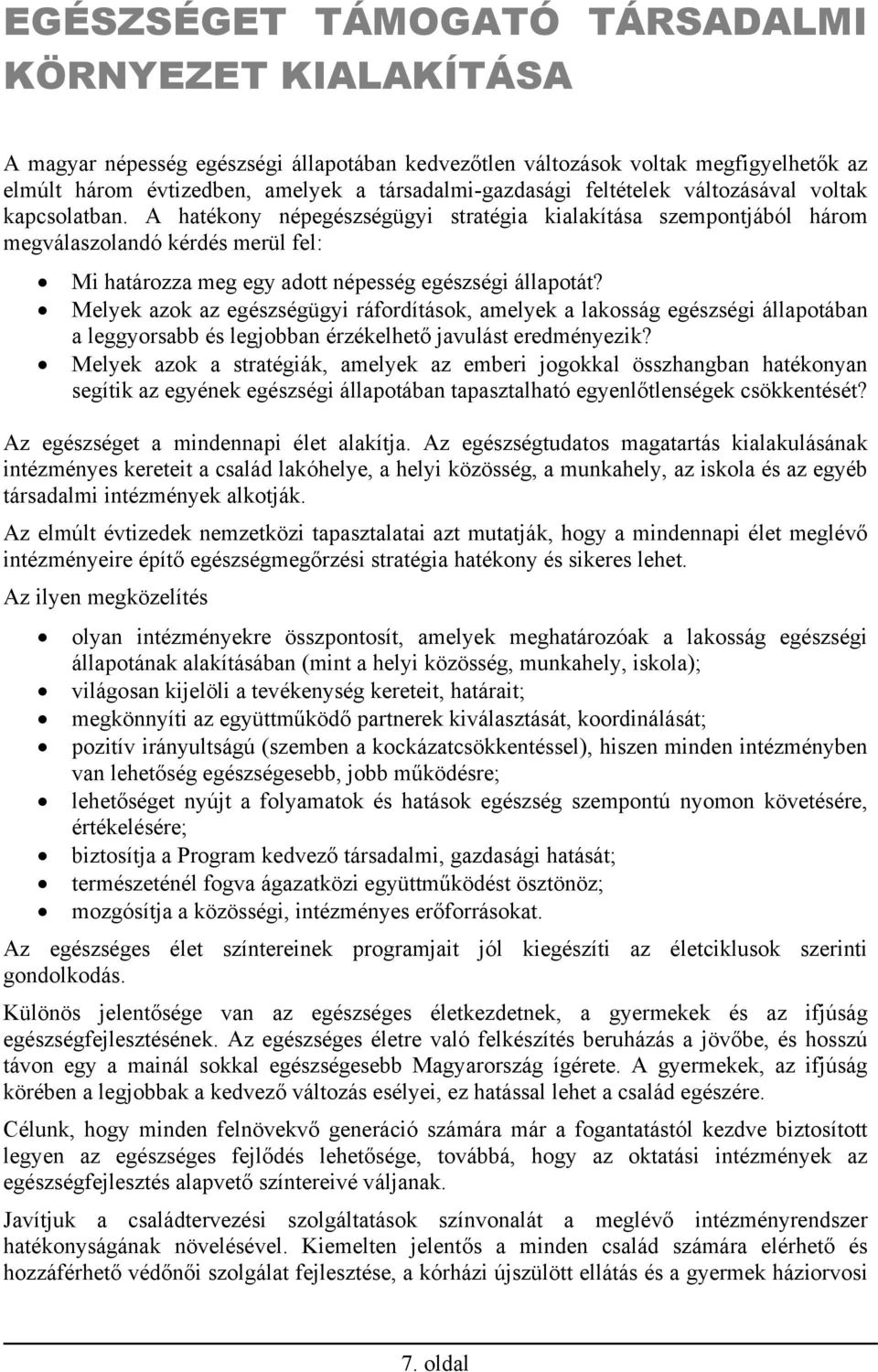 A hatékony népegészségügyi stratégia kialakítása szempontjából három megválaszolandó kérdés merül fel: Mi határozza meg egy adott népesség egészségi állapotát?