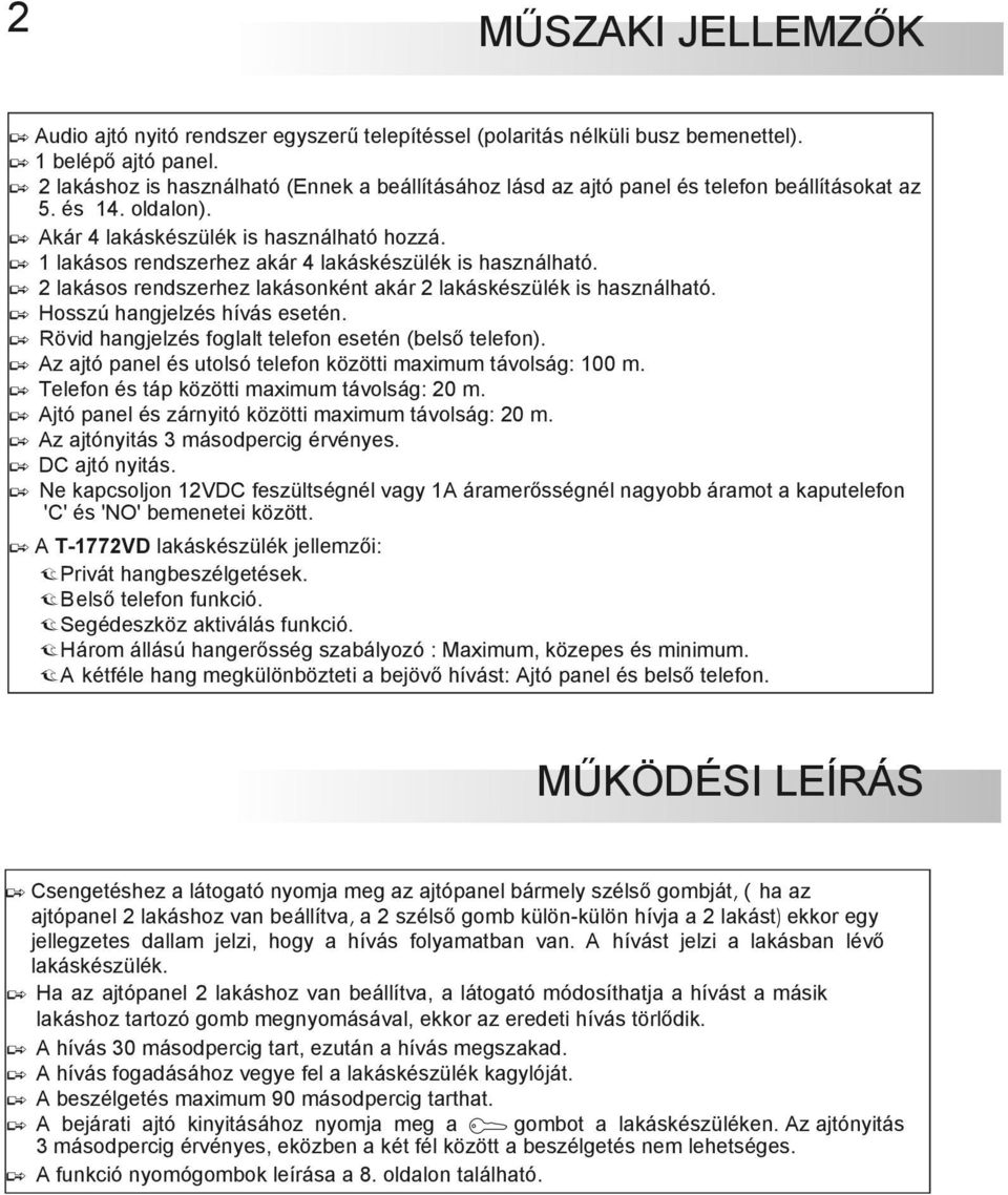 O 1 lakásos rendszerhez akár 4 lakáskészülék is használható. O 2 lakásos rendszerhez lakásonként akár 2 lakáskészülék is használható. O Hosszú hangjelzés hívás esetén.