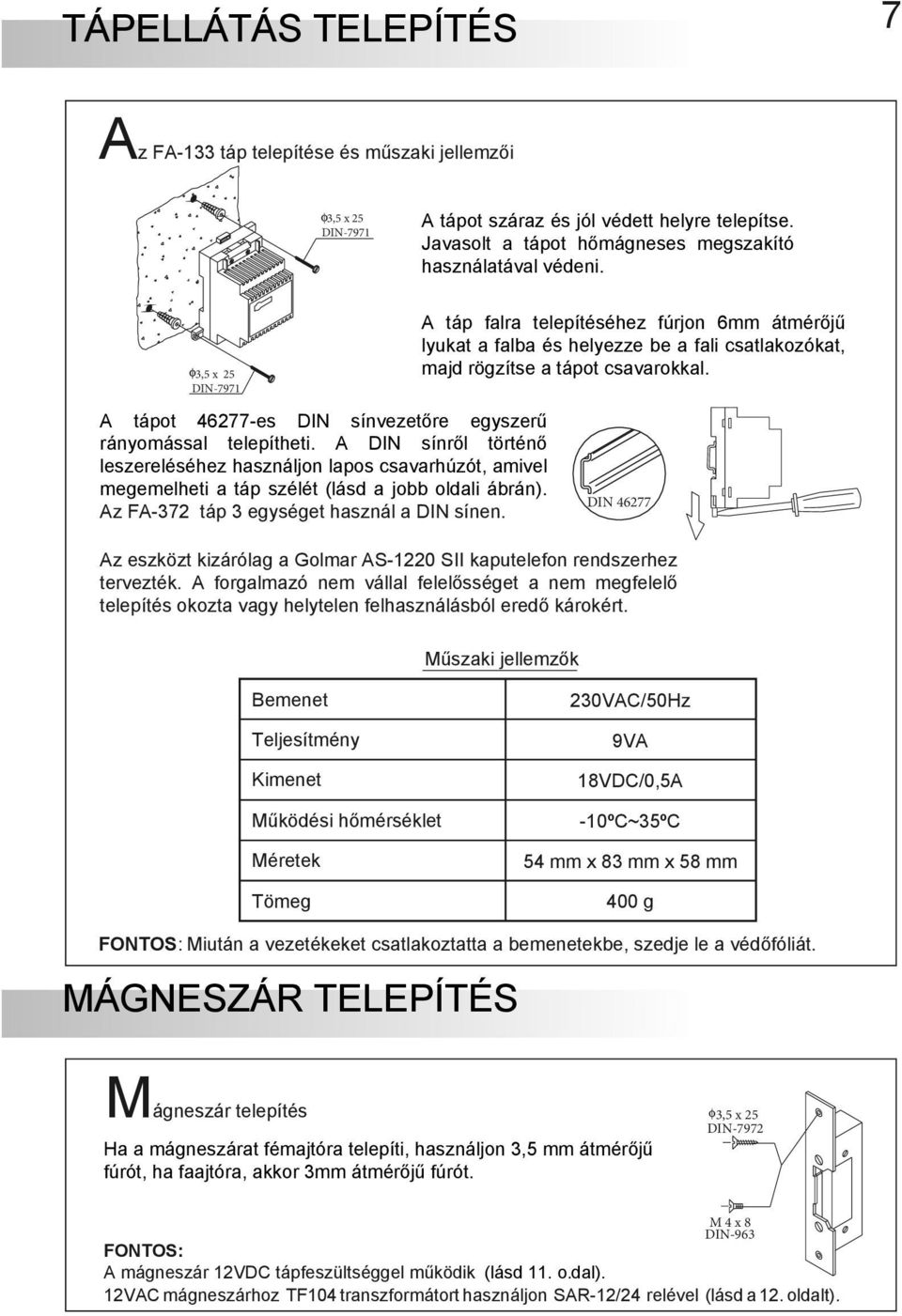 A tápot 46277-es DIN sínvezetőre egyszerű rányomással telepítheti. A DIN sínről történő leszereléséhez használjon lapos csavarhúzót, amivel megemelheti a táp szélét (lásd a jobb oldali ábrán).