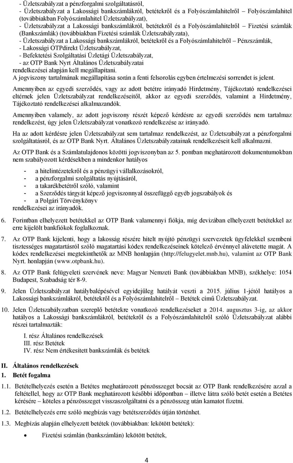 bankszámlákról, betétekről és a Folyószámlahitelről Pénzszámlák, - Lakossági OTPdirekt Üzletszabályzat, - Befektetési Szolgáltatási Üzletági Üzletszabályzat, - az OTP Bank Nyrt Általános