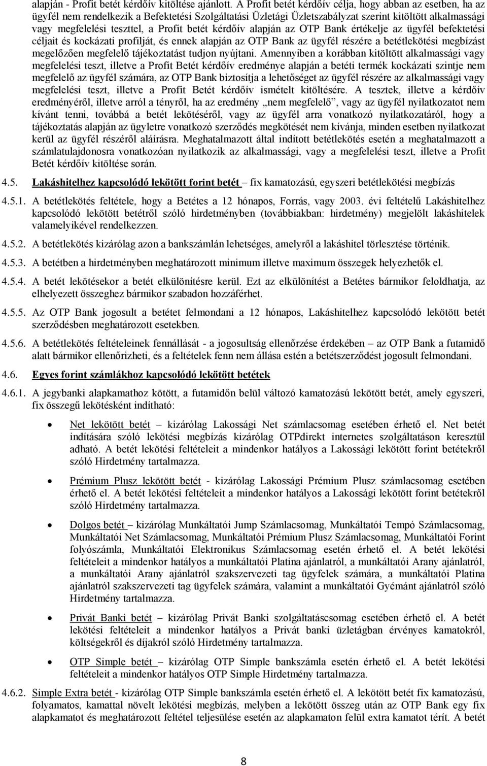 Profit betét kérdőív alapján az OTP Bank értékelje az ügyfél befektetési céljait és kockázati profilját, és ennek alapján az OTP Bank az ügyfél részére a betétlekötési megbízást megelőzően megfelelő