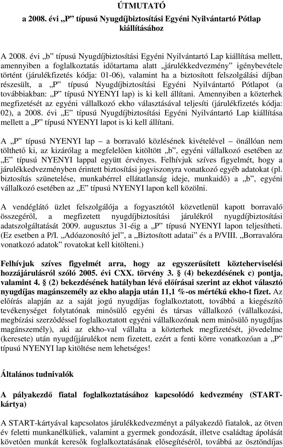 valamint ha a biztosított felszolgálási díjban részesült, a P típusú Nyugdíjbiztosítási Egyéni Nyilvántartó Pótlapot (a továbbiakban: P típusú NYENYI lap) is ki kell állítani.