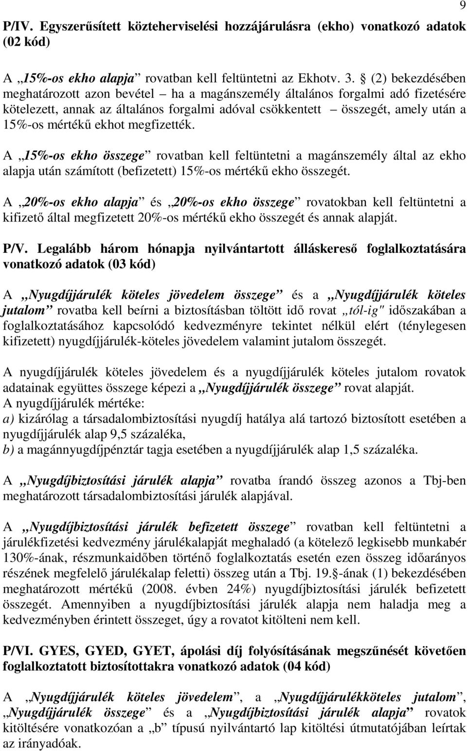 megfizették. A 15%-os ekho összege rovatban kell feltüntetni a magánszemély által az ekho alapja után számított (befizetett) 15%-os mértékő ekho összegét.