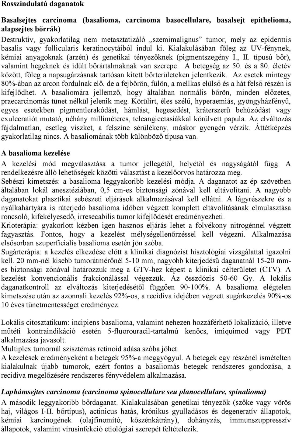 típusú bőr), valamint hegeknek és idült bőrártalmaknak van szerepe. A betegség az 50. és a 80. életév között, főleg a napsugárzásnak tartósan kitett bőrterületeken jelentkezik.