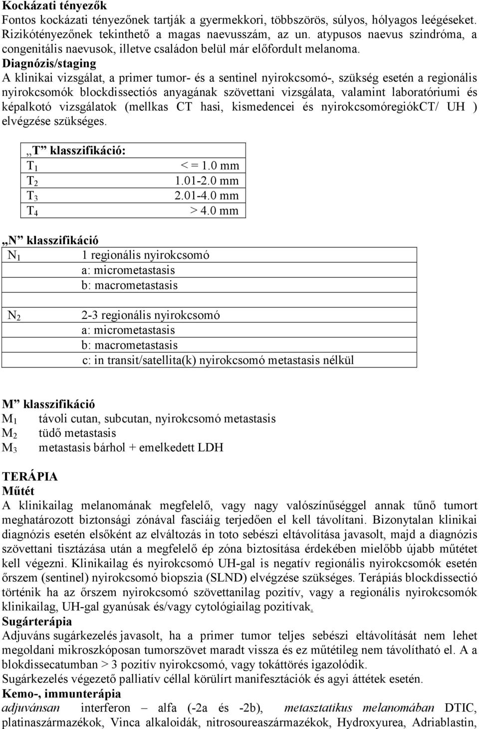 Diagnózis/staging A klinikai vizsgálat, a primer tumor- és a sentinel nyirokcsomó-, szükség esetén a regionális nyirokcsomók blockdissectiós anyagának szövettani vizsgálata, valamint laboratóriumi és