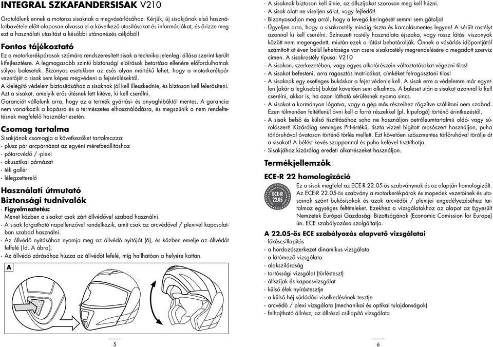 Fontos tájékoztató Ez a motorkerékpárosok számára rendszeresített sisak a technika jelenlegi állása szerint került kifejlesztésre.