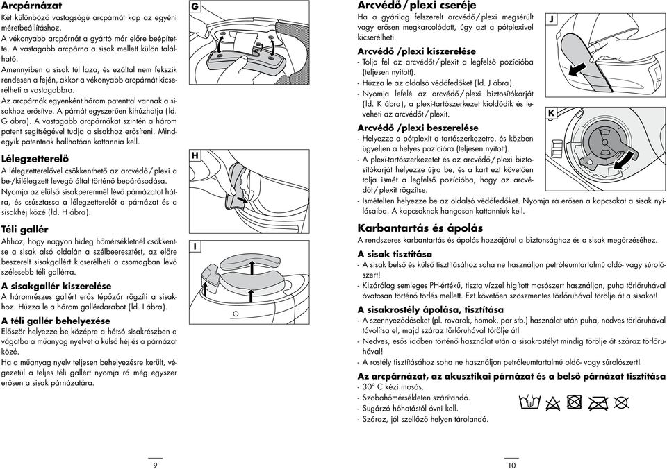 A párnát egyszerűen kihúzhatja ( ld. G ábra ). A vastagabb arcpárnákat szintén a három patent segítségével tudja a sisakhoz erősíteni. Mindegyik patentnak hallhatóan kattannia kell.