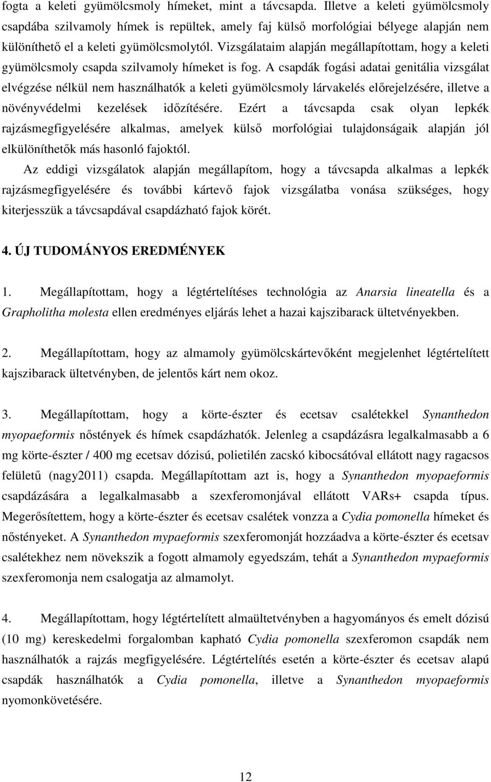 Vizsgálataim alapján megállapítottam, hogy a keleti gyümölcsmoly csapda szilvamoly hímeket is fog.