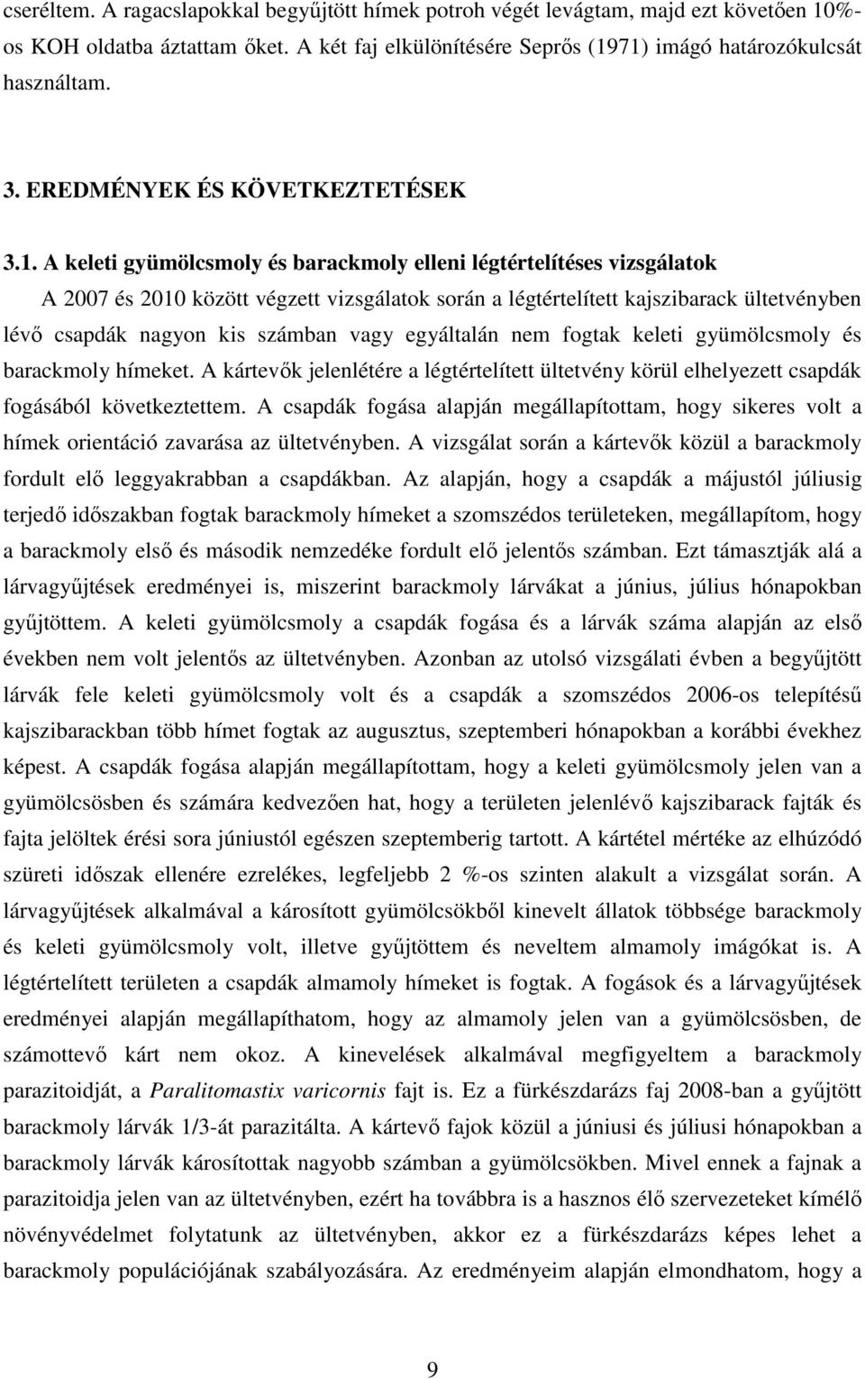 A keleti gyümölcsmoly és barackmoly elleni légtértelítéses vizsgálatok A 2007 és 2010 között végzett vizsgálatok során a légtértelített kajszibarack ültetvényben lévı csapdák nagyon kis számban vagy