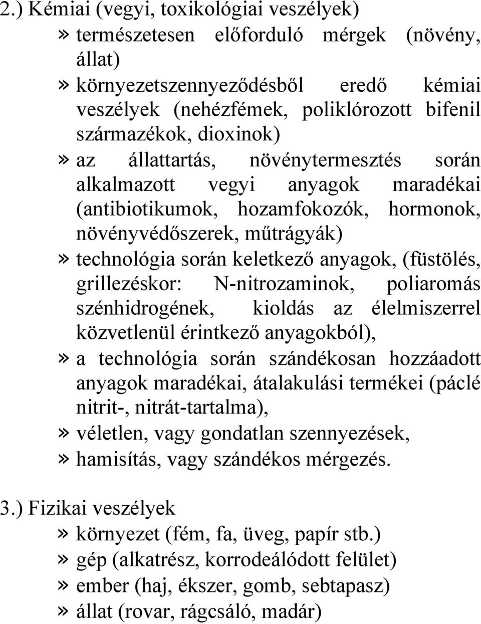 grillezéskor: N-nitrozaminok, poliaromás szénhidrogének, kioldás az élelmiszerrel közvetlenül érintkező anyagokból),» a technológia során szándékosan hozzáadott anyagok maradékai, átalakulási