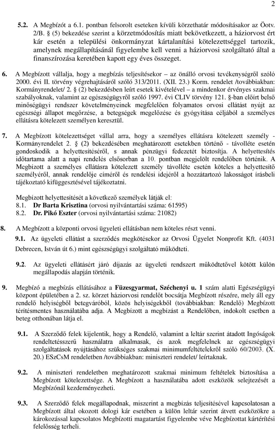 venni a háziorvosi szolgáltató által a finanszírozása keretében kapott egy éves összeget. 6. A Megbízott vállalja, hogy a megbízás teljesítésekor az önálló orvosi tevékenységről szóló 2000. évi II.