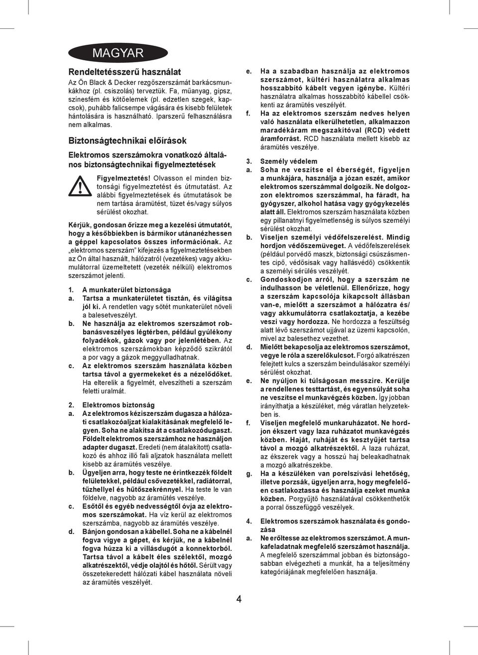 Biztonságtechnikai előírások Elektromos szerszámokra vonatkozó általános biztonságtechnikai figyelmeztetések Figyelmeztetés! Olvasson el minden biztonsági figyelmeztetést és útmutatást.