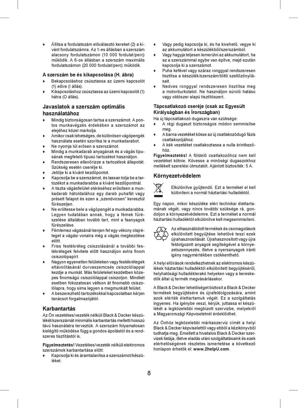 Kikapcsoláshoz csúsztassa az üzemi kapcsolót (1) hátra (O állás). Javaslatok a szerszám optimális használatához Mindig biztonságosan tartsa a szerszámot.
