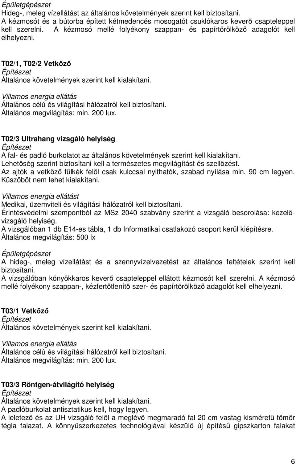 Villamos energia ellátás Általános célú és világítási hálózatról kell biztosítani. Általános megvilágítás: min. 200 lux.