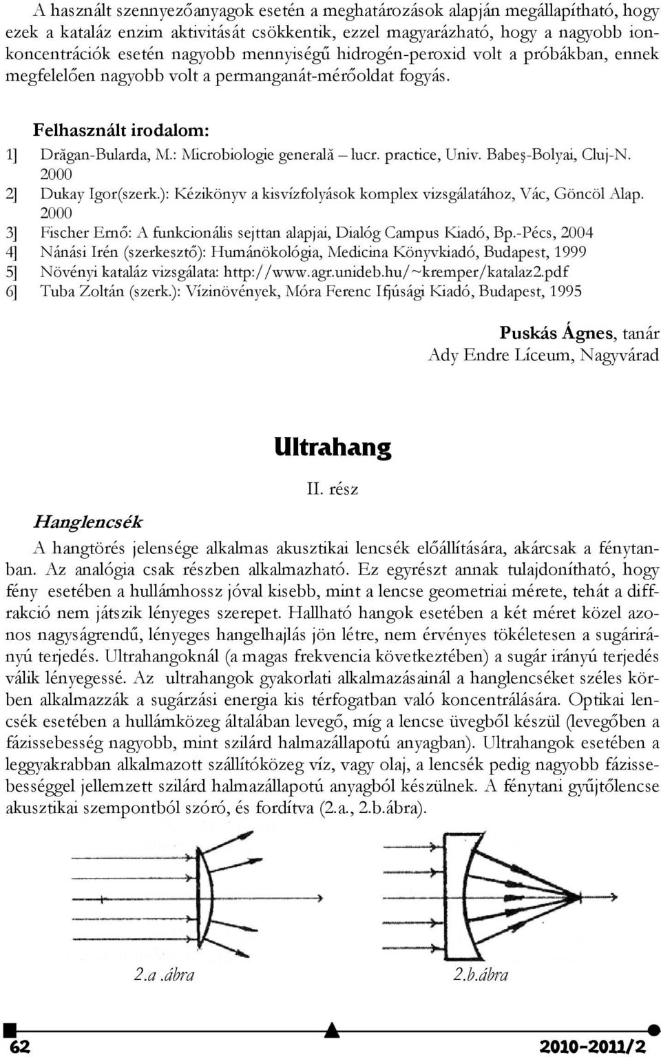 2000 2] Dukay Igor(szerk.): Kézkönyv a ksvízfolyások komplex vzsgálatához, Vác, Göncöl Alap. 2000 3] Fscher Ernő: A funkconáls sejttan alapja, Dalóg Campus Kadó, Bp.