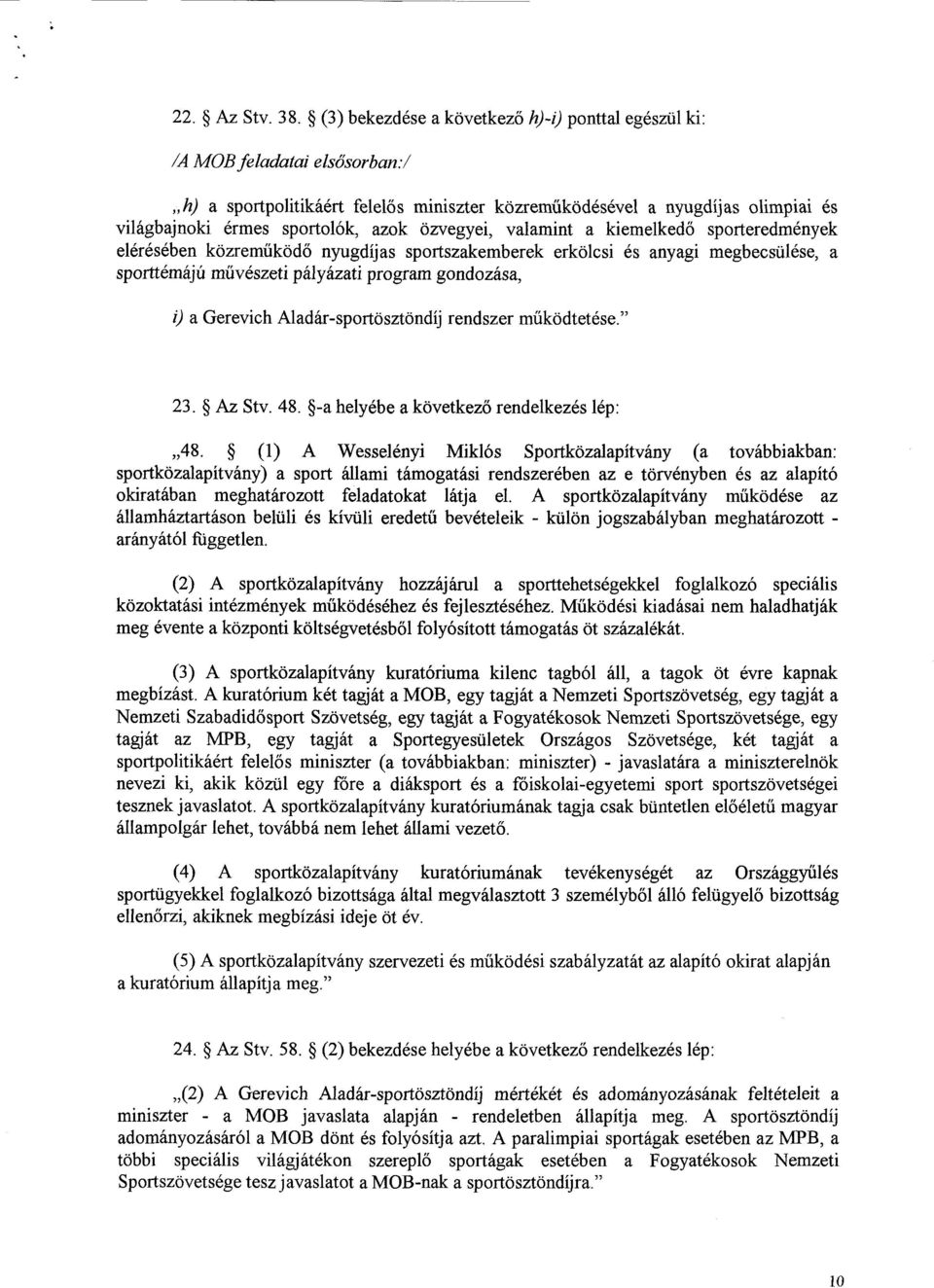 azok özvegyei, valamint a kiemelked ő sporteredmények elérésében közreműköd ő nyugdíjas sportszakemberek erkölcsi és anyagi megbecsülése, a sporttémájú művészeti pályázati program gondozása, i) a