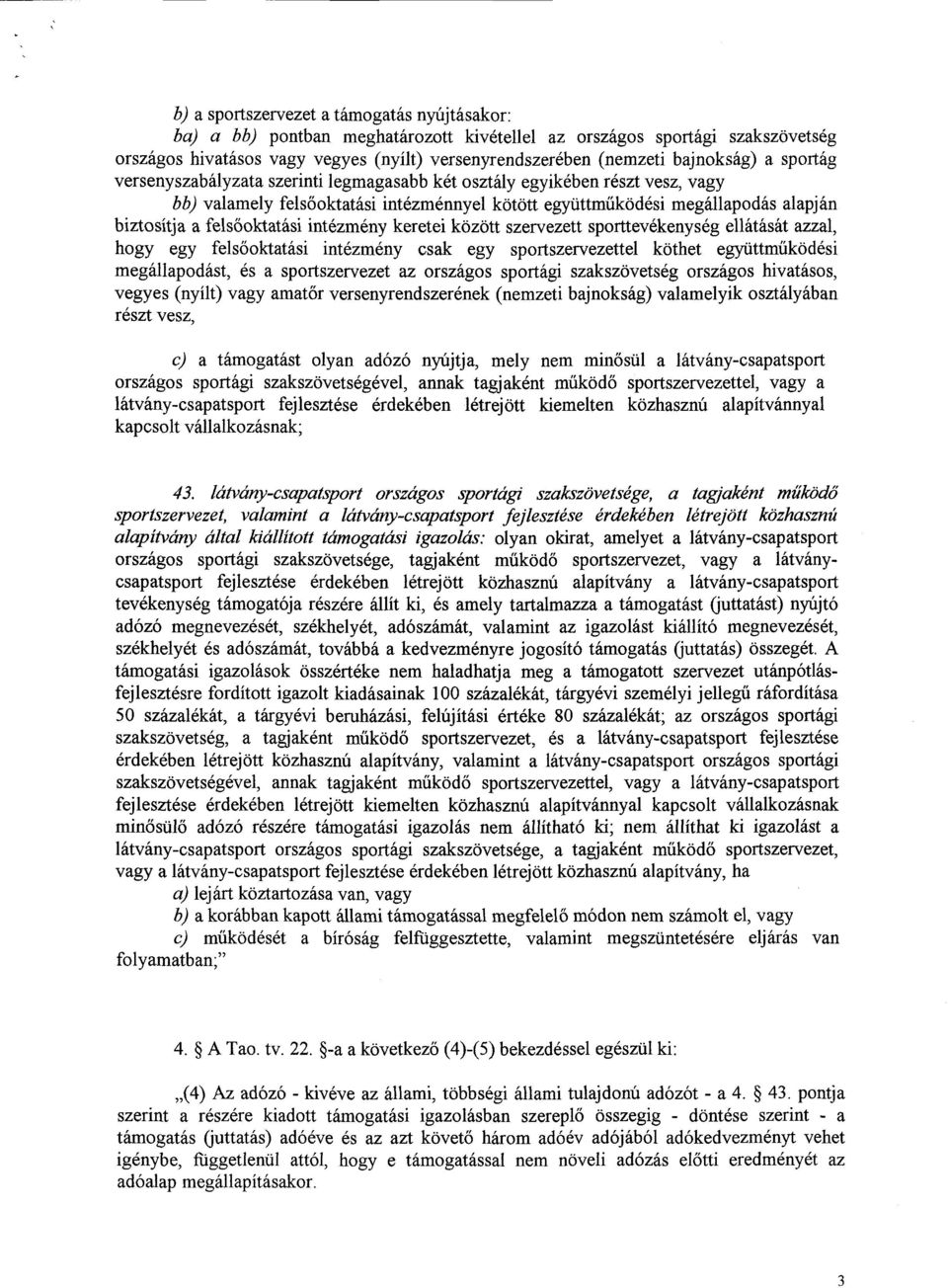 fels őoktatási intézmény keretei között szervezett sporttevékenység ellátását azzal, hogy egy fels őoktatási intézmény csak egy sportszervezettel köthet együttműködési megállapodást, és a