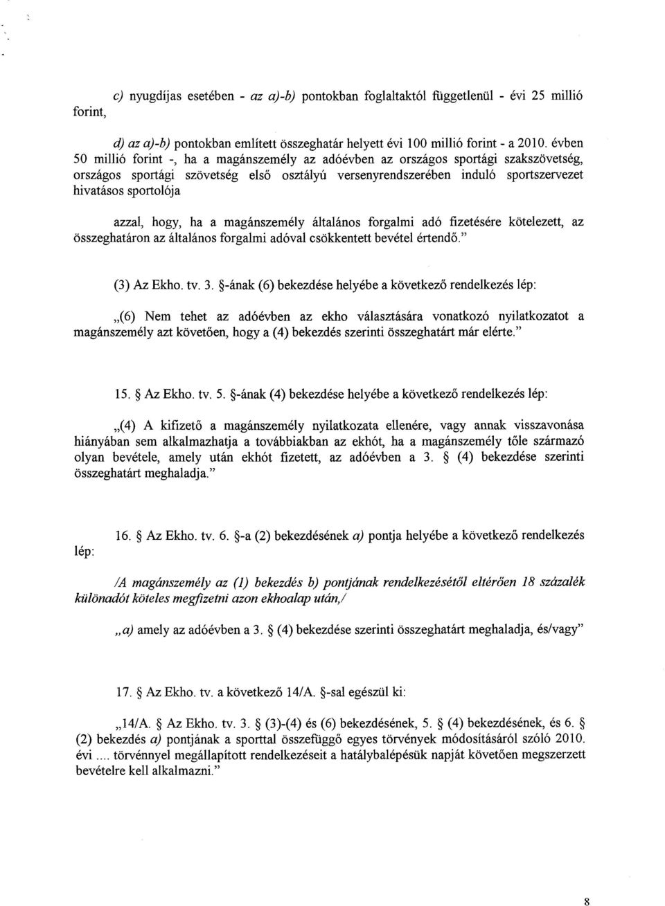 azzal, hogy, ha a magánszemély általános forgalmi adó fizetésére kötelezett, az összeghatáron az általános forgalmi adóval csökkentett bevétel értend ő. " (3) Az Ekho. tv. 3.