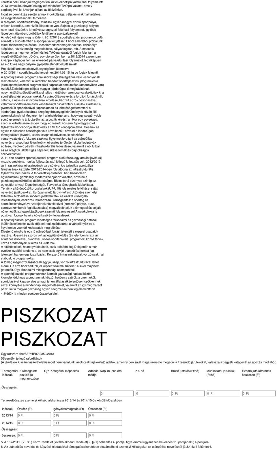 amortizált állapotban van. Sajnos, a gazdasági helyzet nem teszi részünkre lehetővé az egyszeri felújítási folyamatot, így több lépésben, ütemben, próbáljuk felújítani a sportpályánkat!