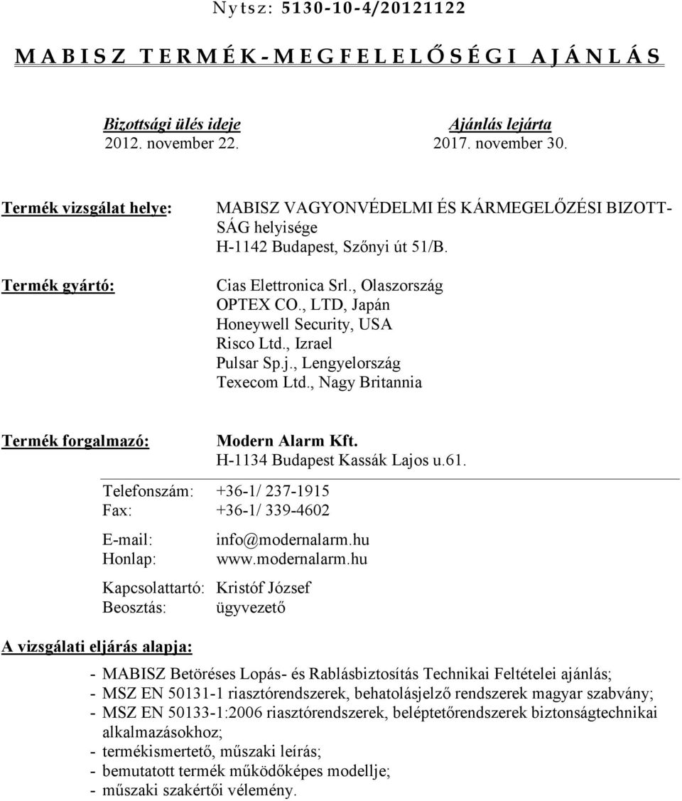 , LTD, Japán Honeywell Security, USA Risco Ltd., Izrael Pulsar Sp.j., Lengyelország Texecom Ltd., Nagy Britannia Termék forgalmazó: Modern Alarm Kft. H-1134 Budapest Kassák Lajos u.61.