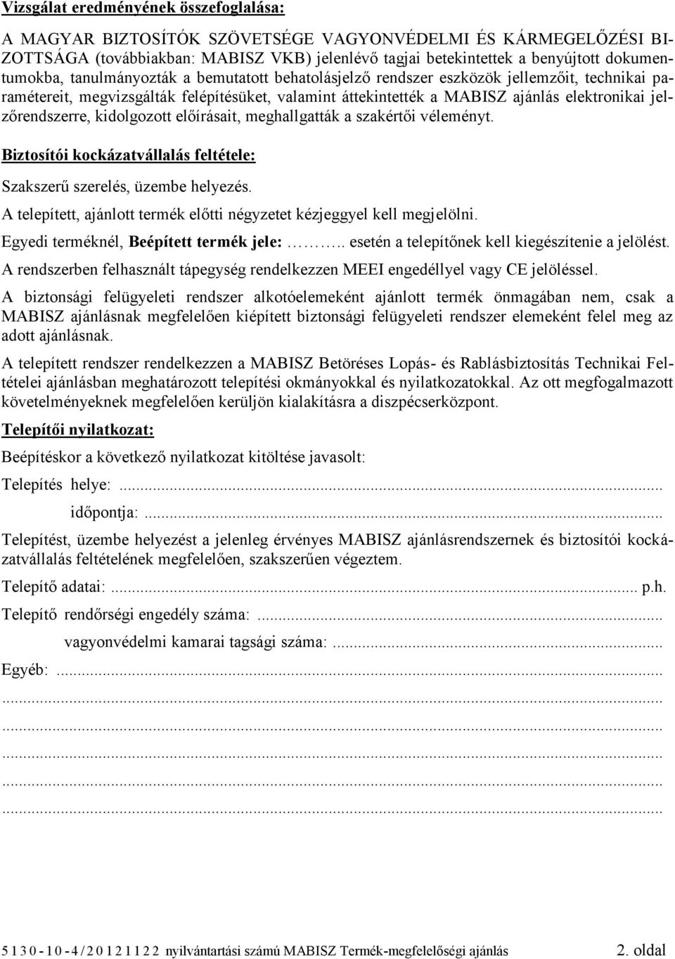 jelzőrendszerre, kidolgozott előírásait, meghallgatták a szakértői véleményt. Biztosítói kockázatvállalás feltétele: Szakszerű szerelés, üzembe helyezés.