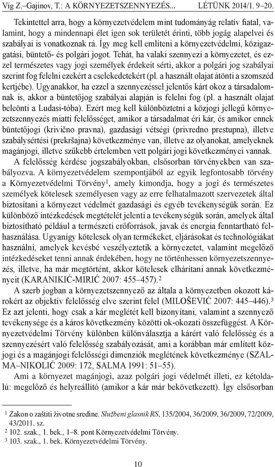 Tehát, ha valaki szennyezi a környezetet, és ezzel természetes vagy jogi személyek érdekeit sérti, akkor a polgári jog szabályai szerint fog felelni ezekért a cselekedetekért (pl.